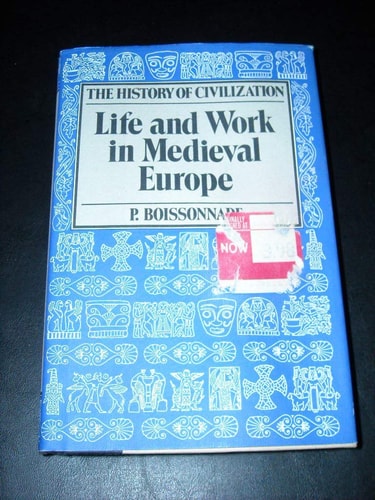 Life and Work In Medieval Europe: From the Fifth to the Fifteenth Century (History of Civilization) by P. Boissonade