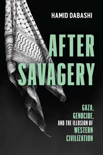After Savagery: Gaza, Genocide, and the Illusion of Western Civilization | Hamid Dabashi