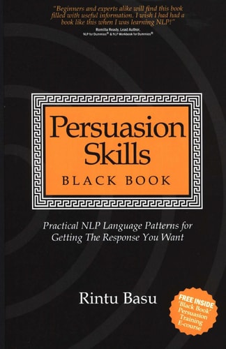 Persuasion Skills Black Book: Practical NLP Language Patterns for Getting The Response You Want | Rintu Basu