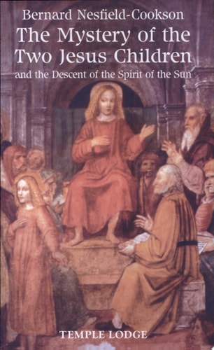 The Mystery of the Two Jesus Children: And the Descent of the Spirit of the Sun | Bernard Nesfield-Cookson