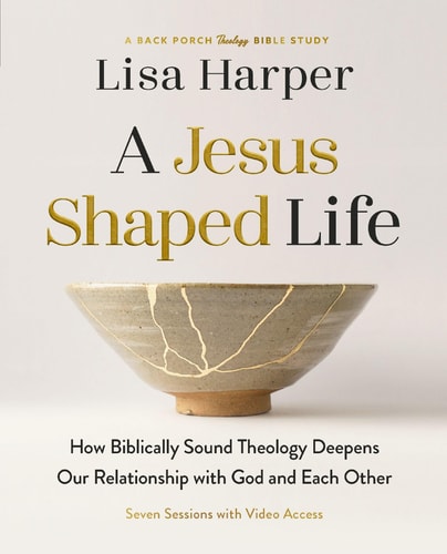 A Jesus-Shaped Life Bible Study Guide plus Streaming Video: How Biblically Sound Theology Deepens Our Relationship with God and Each Other (A Back Porch Theology Bible Study) by Lisa Harper