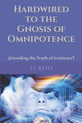 Hardwired to the Gnosis of Omnipotence by Mr J C Ilyto