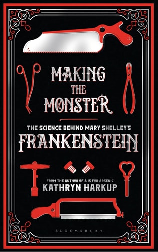 Making the Monster: The Science Behind Mary Shelley's Frankenstein (Bloomsbury Sigma) by Kathryn Harkup