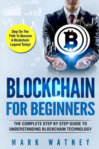 Blockchain For Beginners The Complete Step BY Step Guide To Understanding Blockchain Technology