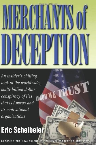 Merchants of Deception: An Insider's Chilling Look at the Worldwide, Multi Billion dollar Conspiracy of lies that is Amway and its Motivational Organizations by Eric Scheibeler