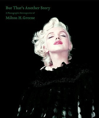 But That's Another Story: A Photographic Retrospective of Milton H. Greene by Amy Greene, Joshua Greene