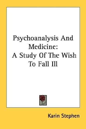 Psychoanalysis And Medicine: A Study Of The Wish To Fall Ill