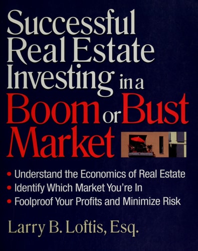 Book cover of 'Successful Real Estate Investing in a Boom or Bust Market' by Larry B. Loftis, Esq.
