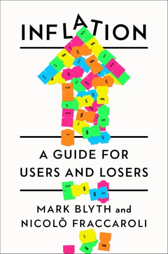 Inflation: A Guide for Users and Losers by Mark Blyth & Nicolo Fraccaroli