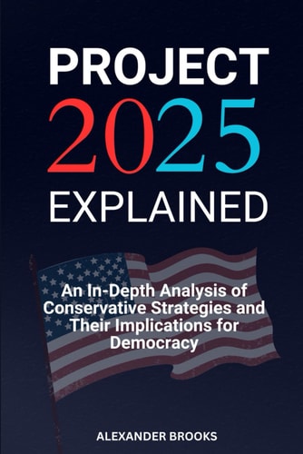 Project 2025 Explained: An In-Depth Analysis of Conservative Strategies and Their Implications for Democracy