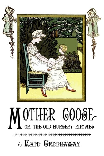 Mother Goose Or the Old Nursery Rhymes Illustrated by Kate Greenaway