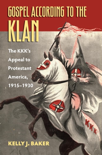 Gospel According to the Klan [CultureAmerica]: The KKK's Appeal to Protestant America, 1915-1930 | Kelly J. Baker