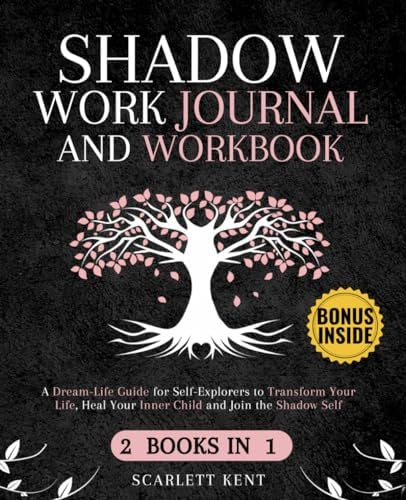 Shadow Work Journal and Workbook - 2 in 1: A Dream-Life Guide for Self-Explorers to Transform Your Life, Heal Your Inner Child and Join the Shadow Self | Step-by-Step Prompts, Exercises & Affirmations by Scarlett Kent