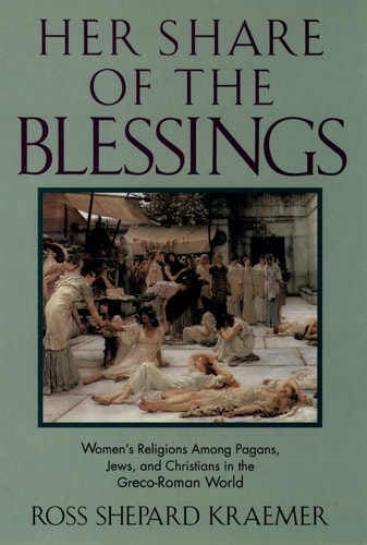 Her Share of the Blessings: Women's Religions Among Pagans, Jews, and Christians in the Greco-Roman World | Ross Shepard Kraemer