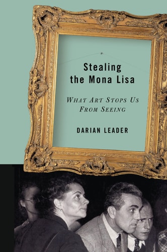 Stealing the Mona Lisa: What Art Stops Us From Seeing by Darian Leader