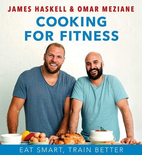 Cooking For Fitness: Eat Smart, Train Better by James Haskell & Omar Meziane
