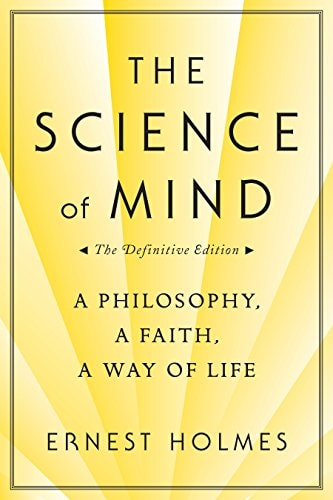 The Science of Mind: A Philosophy, A Faith, A Way of Life | Ernest Holmes