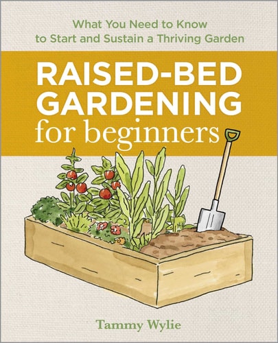 Raised-Bed Gardening for Beginners: Everything You Need to Know to Start and Sustain a Thriving Garden by Tammy Wylie