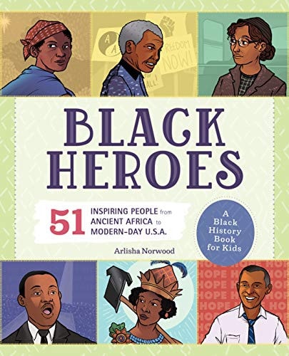 Black Heroes: A Black History Book for Kids: 51 Inspiring People from Ancient Africa to Modern-Day U.S.A. (People and Events in History) by Arlisha Norwood PhD