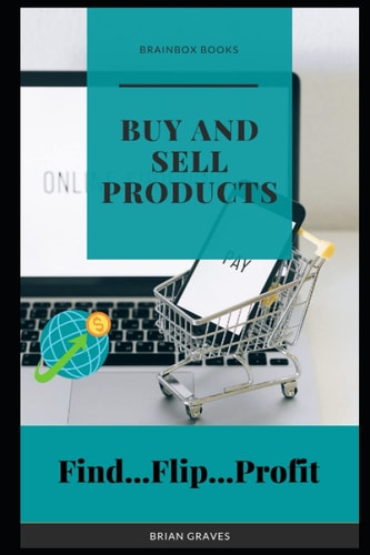 Buy and Sell Products Learn how I am generating $342+ per day: How to find hot products for as low as $0.13 and flip them for insane ROI by Brian Graves