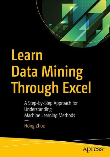 Learn Data Mining Through Excel: A Step-by-Step Approach for Understanding Machine Learning Methods by Hong Zhou