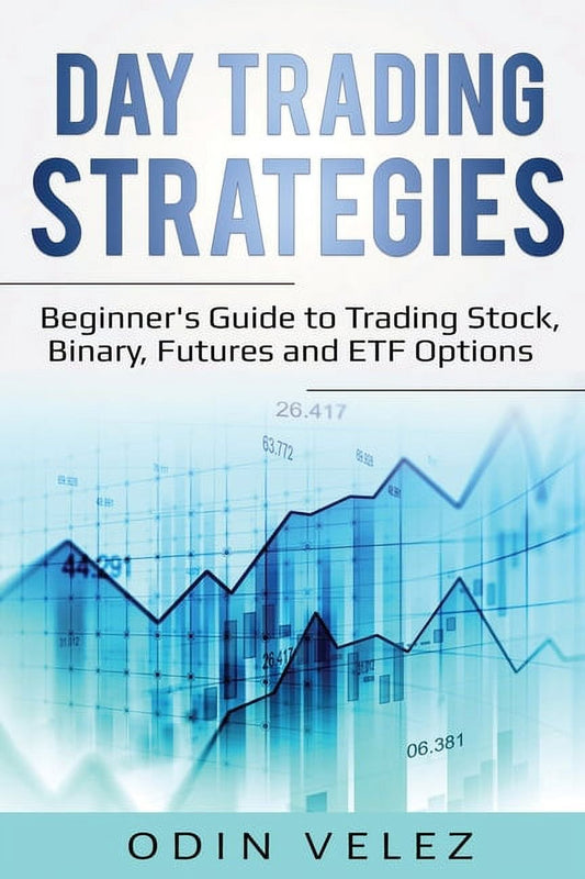 Day Trading Strategies: Beginner'S Guide to Trading Stock, Binary, Futures, and ETF Options (Paperback)