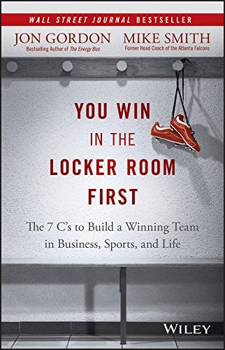 You Win in the Locker Room First: The 7 C's to Build a Winning Team in Business, Sports, and Life | Jon Gordon & Mike Smith