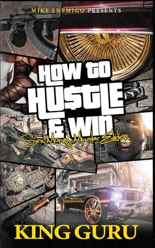 How to Hustle & Win: Sex, Money, Murder & Edition by Mike Enemigo, King Guru