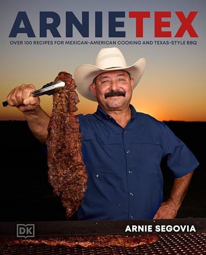 ArnieTex: Over 100 Recipes for Mexican-American Cooking and Texas-Style BBQ by Arnie Segovia