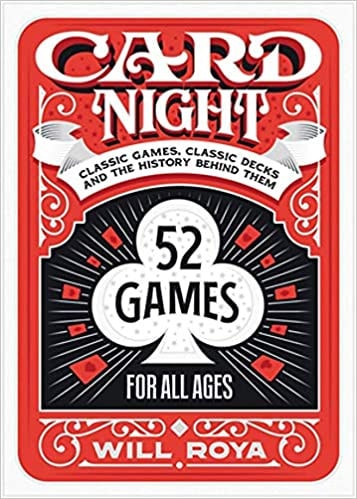 Card Night: Classic Games, Classic Decks, and The History Behind Them by Will Roya