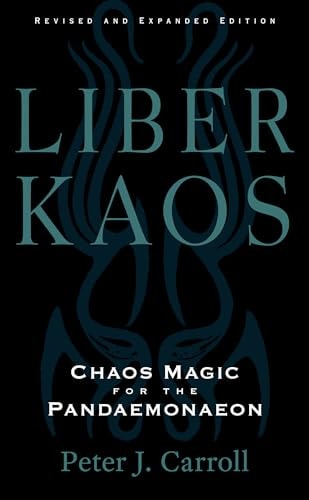 Liber Kaos [Revised and Expanded Edition]: Chaos Magic for the Pandaemonaeon | Peter J. Carroll