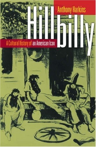 Hillbilly: A Cultural History of an American Icon | Anthony Harkins