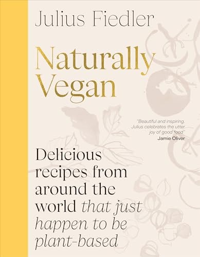 Naturally Vegan: Delicious Recipes from Around the World That Just Happen to Be Plant-based by Julius Fiedler