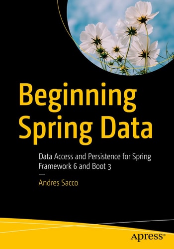 Beginning Spring Data: Data Access and Persistence for Spring Framework 6 and Boot 3 by Andres Sacco
