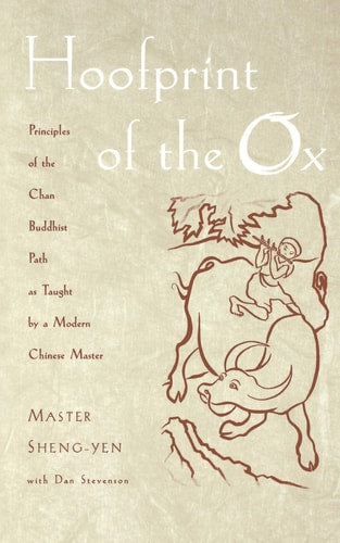 Hoofprint of the Ox: Principles of the Chan Buddhist Path as Taught by a Modern Chinese Master Principles of the Chan Buddhist Path as Taught by a Modern Chinese Master by Master Sheng-yen