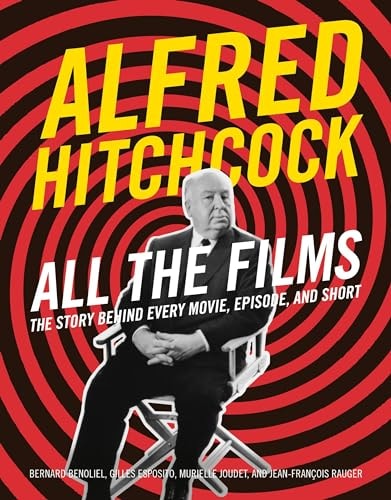 Alfred Hitchcock All the Films by Bernard Benoliel, Gilles Esposito, Murielle Joudet & Jean-François Rauger