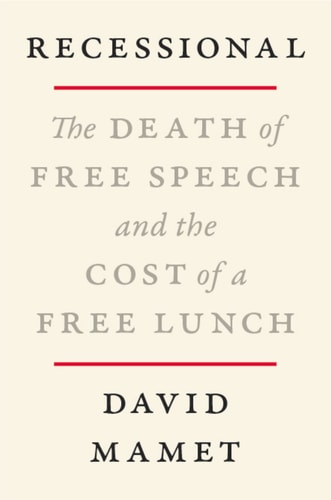 Recessional: The Death of Free Speech and the Cost of a Free Lunch | David Mamet