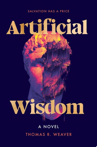 Artificial Wisdom: A Novel | Thomas R. Weaver
