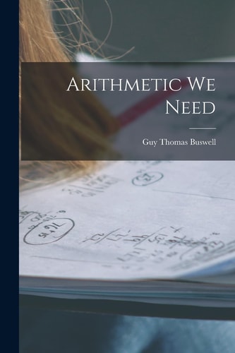 Book cover of 'Arithmetic We Need' by Guy Thomas Buswell with a pen and paper on a blurred background.