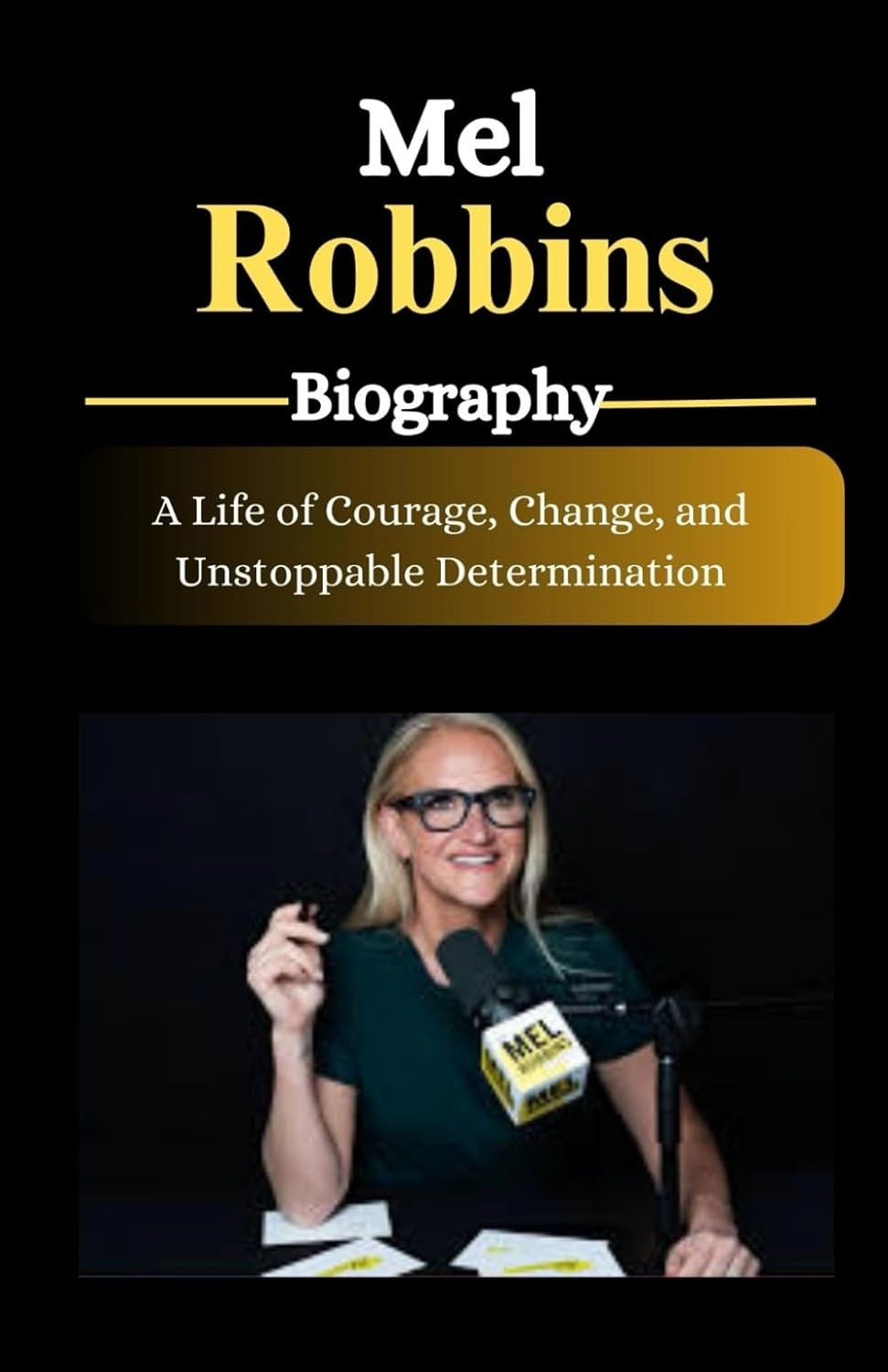 Book cover of 'Mel Robbins Biography: A Life of Courage, Change, and Unstoppable Determination' featuring an image of Mel Robbins sitting and speaking into a microphone.