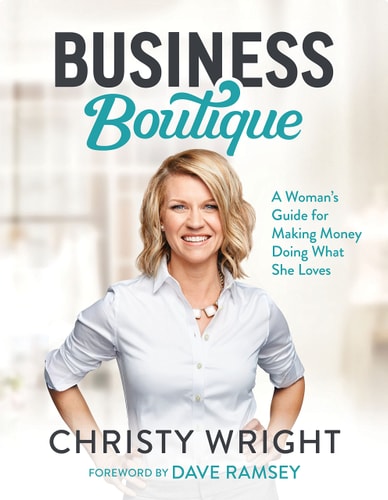 Business Boutique: A Woman's Guide for Making Money Doing What She Loves | Christy Wright