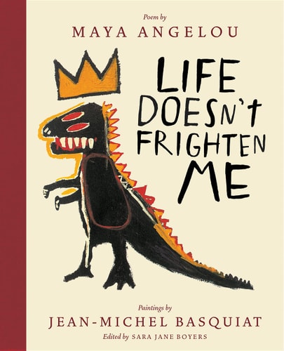 Life Doesn't Frighten Me by Maya Angelou, Jean-Michel Basquiat & Sara Jane Boyers