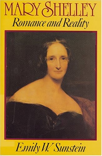 Mary Shelley: Romance and Reality by Emily W. Sunstein
