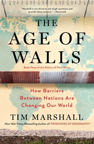The Age of Walls [Politics of Place]: How Barriers Between Nations Are Changing Our World | Tim Marshall