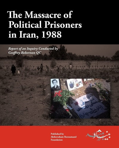 The Massacre of Political Prisoners in Iran, 1988: Report of an Inquiry Conducted by Geoffrey Robertson QC by Geoffrey Robertson QC, Sarah Graham