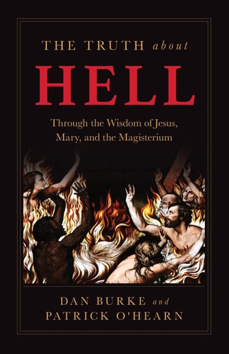 The Truth about Hell: Through the Wisdom of Jesus, Mary, and the Magisterium | Patrick O'Hearn & Dan Burke