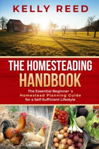 The Homesteading Handbook: The Essential Beginner’s Homestead Planning Guide for a Self-Sufficient Lifestyle | Kelly Reed