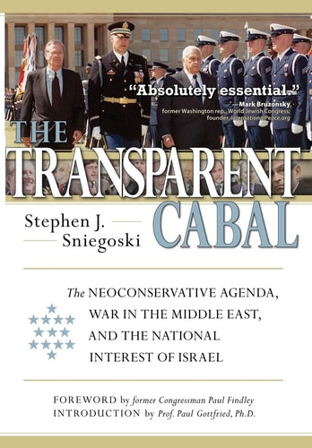 The Transparent Cabal: The Neoconservative Agenda, War in the Middle East, and the National Interest of Israel by Stephen J. Sniegoski