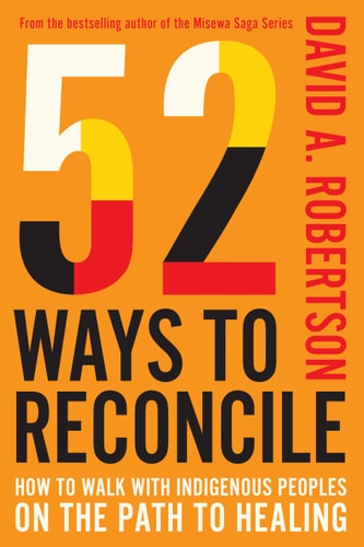 52 Ways to Reconcile: How to Walk with Indigenous Peoples on the Path to Healing | David A. Robertson