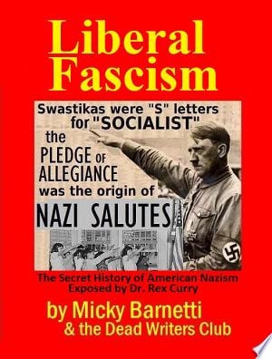 Liberal Fascism: The Secret History of American Nazism Exposed by Dr. Rex Curry by Dead Writers, Micky Barnetti, Pointer Institute, Matt Crypto & Rex Curry